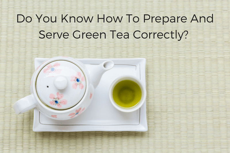 Do you know how to prepare and serve green tea correctly?