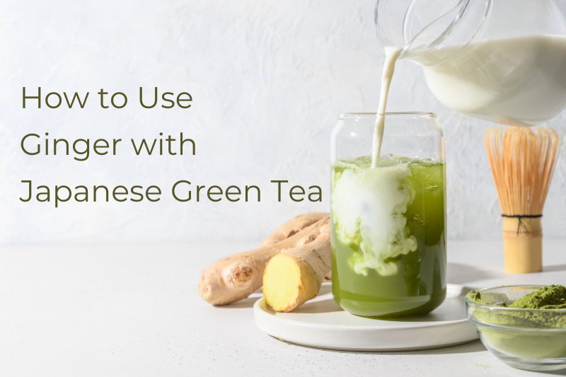 HOW TO USE GINGER WITH JAPANESE GREEN TEA
