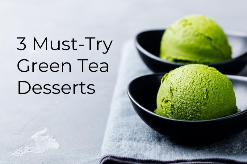 3 Must-Try Green Tea Desserts