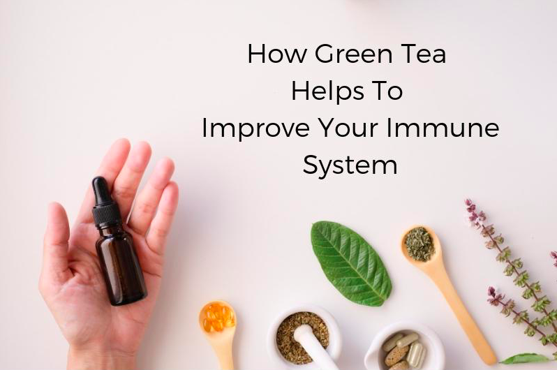 HOW GREEN TEA HELPS TO IMPROVE YOUR IMMUNE SYSTEM