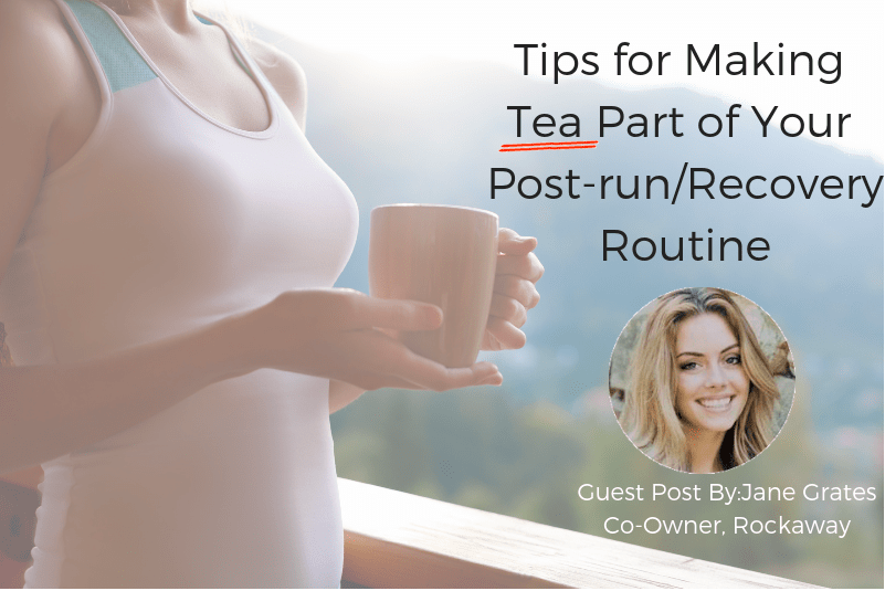 TIPS FOR MAKING TEA PART OF YOUR POST-RUN/RECOVERY ROUTINE